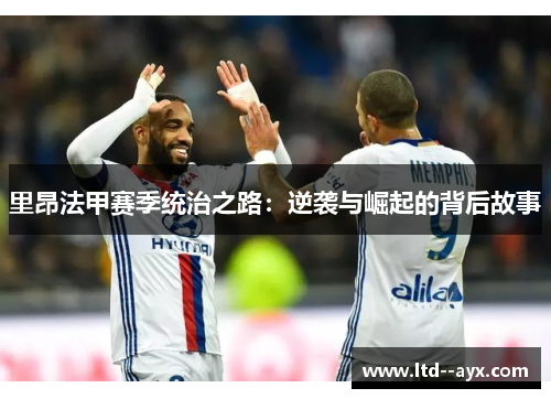 里昂法甲赛季统治之路：逆袭与崛起的背后故事