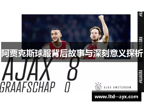 阿贾克斯球服背后故事与深刻意义探析 阿贾克斯球服背后故事与深刻意义探析