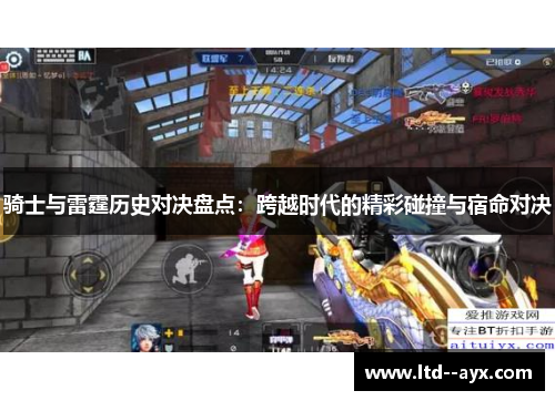 骑士与雷霆历史对决盘点：跨越时代的精彩碰撞与宿命对决