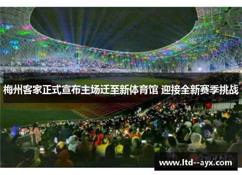 梅州客家正式宣布主场迁至新体育馆 迎接全新赛季挑战